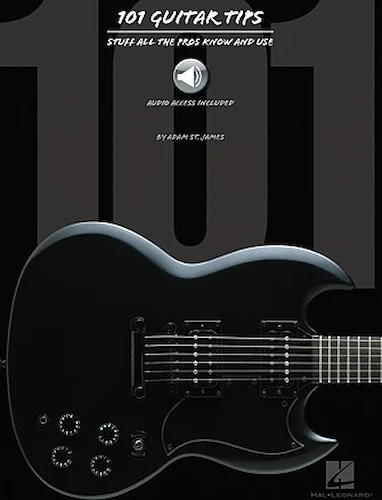 101 Guitar Tips - Stuff All the Pros Know and Use