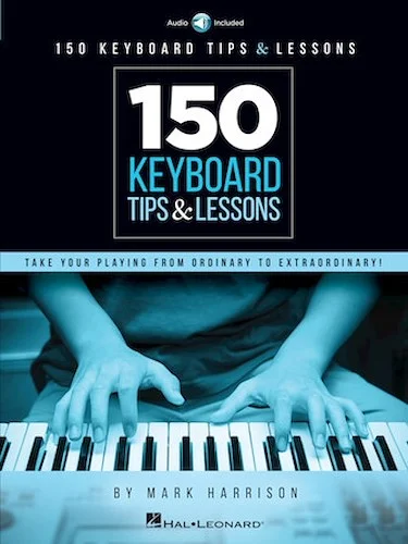 150 Keyboard Tips & Lessons - Take Your Playing from Ordinary to Extraordinary!