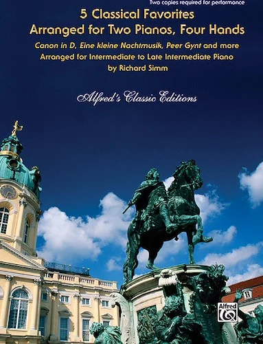 5 Classical Favorites Arranged for Two Pianos, Four Hands: <i>Canon in D</i>, <i>Eine kleine Nachtmusik</i>, <i>Peer Gynt</i> and More
