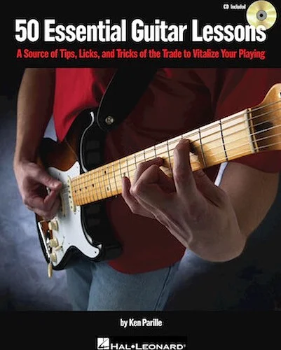50 Essential Guitar Lessons - A Source of Tips, Licks, and Tricks of the Trade to Vitalize Your Playing
