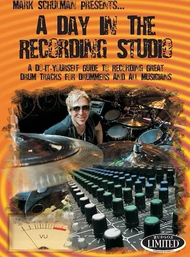 A Day in the Recording Studio - A Do-It Yourself Guide to Recording Great Drum Tracks for Drummers and All Musicians