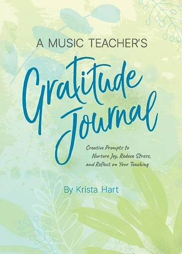 A Music Teacher's Gratitude Journal<br>Creative Prompts to Nurture Joy, Reduce Stress, and Reflect on Your Teaching