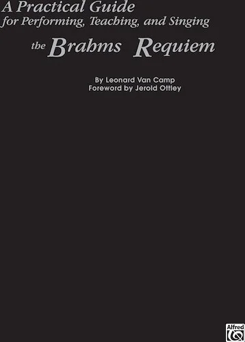 A Practical Guide for Performing, Teaching, and Singing the Brahms <I>Requiem</I>