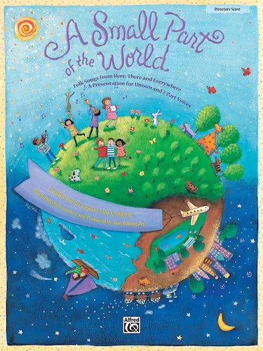 A Small Part of the World: Folk Songs from Here, There and Everywhere - A Presentation for Unison and 2-Part Voices