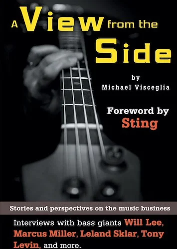 A View from the Side: Stories and Perspectives on the Music Business: Interviews with Bass Giants Will Lee, Marcus Miller, Leland Sklar, Tony Levin, and More