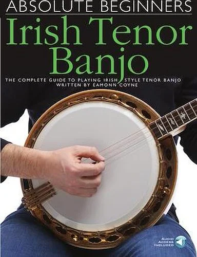 Absolute Beginners - Irish Tenor Banjo - The Complete Guide to Playing Irish Style Tenor Banjo