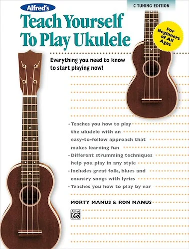 Alfred's Teach Yourself to Play Ukulele, C-Tuning Edition: Everything You Need to Know to Start Playing Now!