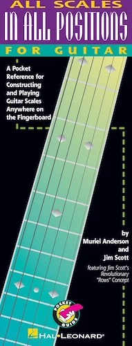 All Scales in All Positions for Guitar - A Pocket Reference for Constructing and Playing Guitar Scales Anywhere on the Fingerboard