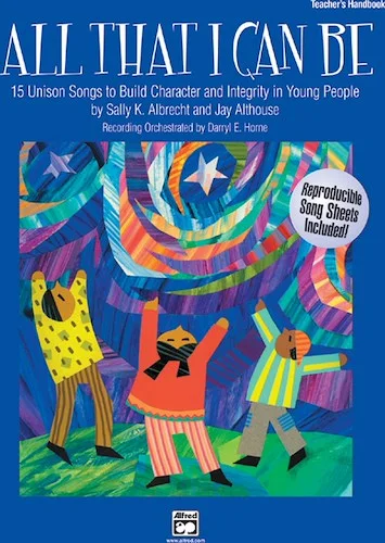 All That I Can Be: 15 Unison Songs to Build Character and Integrity in Young People