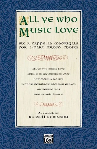 All Ye Who Music Love: Six <i>A Cappella</i> Madrigals for 3-Part Mixed Choirs
