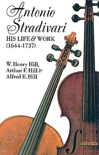 Antonio Stradivari: His Life & Work (1644-1737)