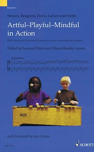 Artful-Playful-Mindful in Action - Orff-Schulwerk Classroom Projects for a New Generation of Learners