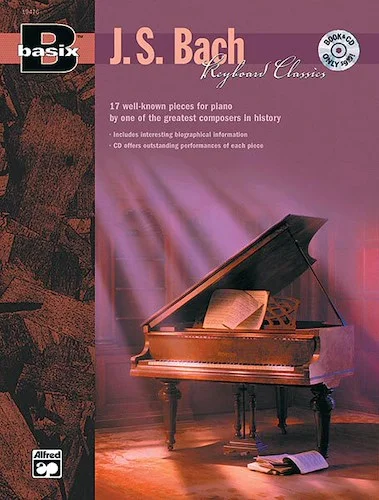 Basix®: Keyboard Classics: J. S Bach: 17 Well-Known Pieces for Piano by One of the Greatest Composers in History