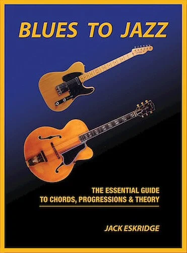 Blues to Jazz - The Essential Guide to Chords, Progression & Theory