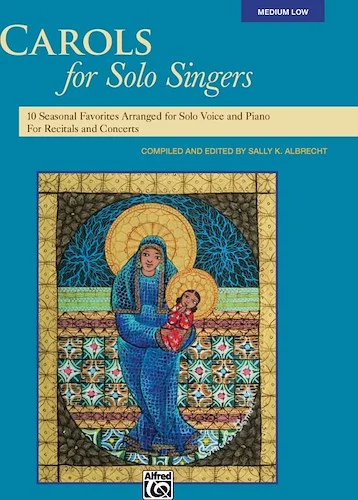 Carols for Solo Singers: 10 Seasonal Favorites Arranged for Solo Voice and Piano for Recitals and Concerts
