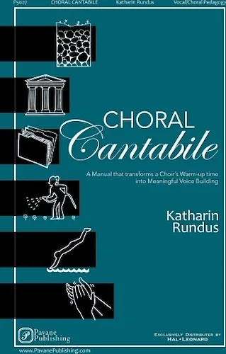 Choral Cantabile - A Manual That Transforms a Choir's Warm-Up Time into Meaningful Voice-Building