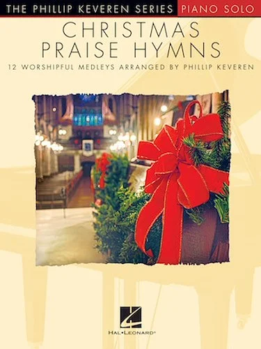 Christmas Praise Hymns - 12 Worshipful Medleys Arranged by Phillip Keveren