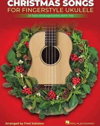 Christmas Songs for Solo Fingerstyle Ukulele - 25 Solo Arrangements with Notation and Tab