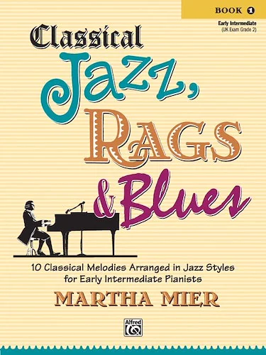 Classical Jazz, Rags & Blues, Book 1: 10 Classical Melodies Arranged in Jazz Styles for Early Intermediate Pianists