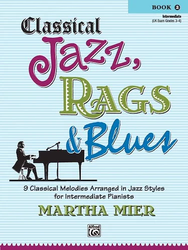 Classical Jazz, Rags & Blues, Book 2: 9 Classical Melodies Arranged in Jazz Styles for Intermediate Pianists