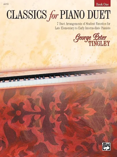 Classics for Piano Duet, Book 1: 7 Duet Arrangements of Student Favorites for Late Elementary to Early Intermediate Pianists