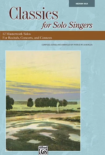 Classics for Solo Singers: 12 Masterwork Solos for Recitals, Concerts, and Contests