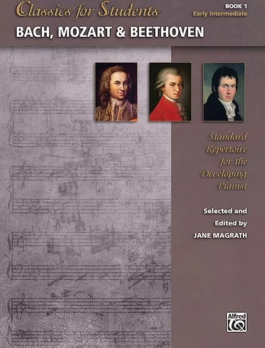 Classics for Students: Bach, Mozart & Beethoven, Book 1: Standard Repertoire for the Developing Pianist
