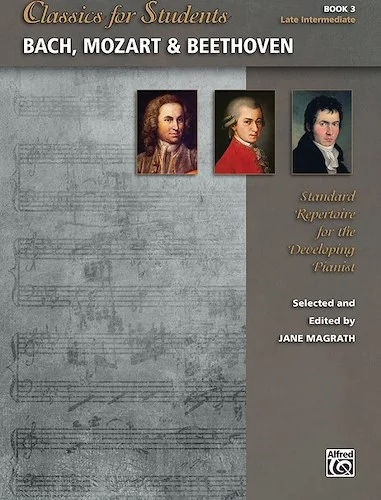 Classics for Students: Bach, Mozart & Beethoven, Book 3: Standard Repertoire for the Developing Pianist