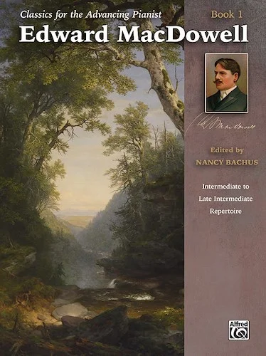 Classics for the Advancing Pianist: Edward MacDowell, Book 1: Intermediate to Late Intermediate Repertoire