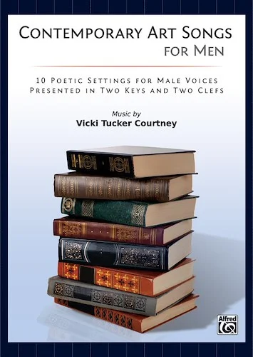 Contemporary Art Songs for Men: 10 Poetic Settings for Male Voices, Presented in Two Keys and Two Clefs