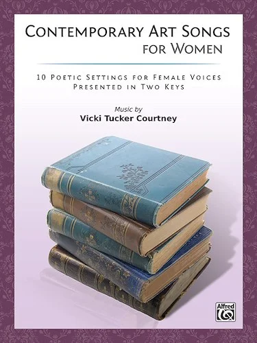 Contemporary Art Songs for Women: 10 Poetic Settings for Female Voices Presented in Two Keys