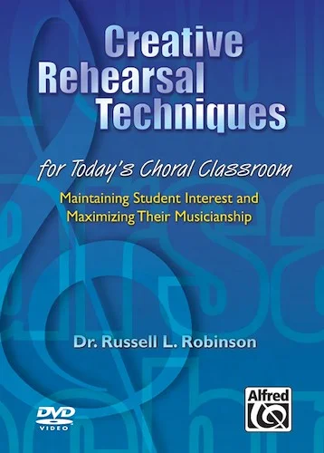 Creative Rehearsal Techniques for Today's Choral Classroom: Maintaining Student Interest and Maximizing Their Musicianship