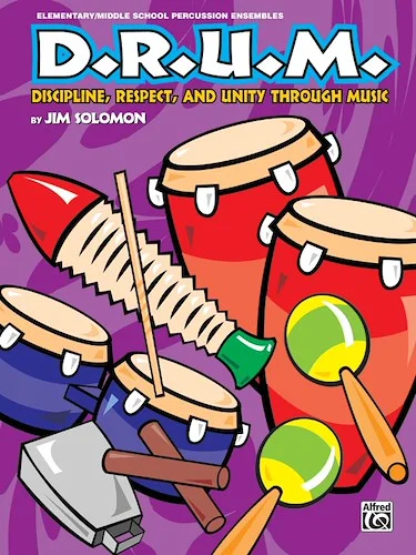 D.R.U.M.: Discipline, Respect, and Unity Through Music: Elementary / Middle School Percussion Ensembles