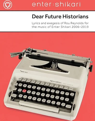 Dear Future Historians: Lyrics and Exegesis of Rou Reynolds for the Music of Enter Shikari 2006--2019