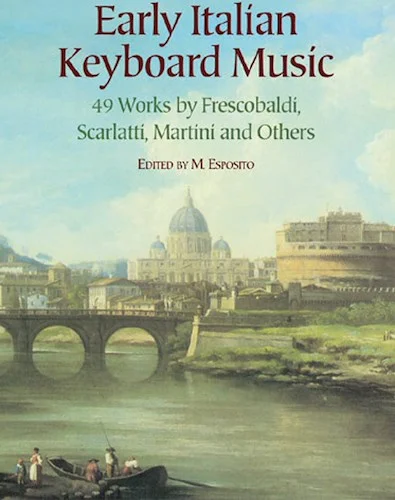 Early Italian Keyboard Music: 49 Works by Frescobaldi, Scarlatti, Martini, and Others
