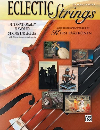 Eclectic Strings, Book 2: Internationally Flavored String Ensembles with Piano Accompaniments Composed and Arranged by Kirsi Pääkkönen