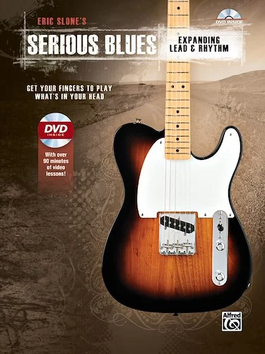 Eric Slone's Serious Blues: Expanding Lead & Rhythm: Get Your Fingers to Play What's in Your Head