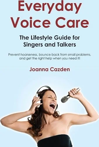 Everyday Voice Care - The Lifestyle Guide for Singers and Talkers
