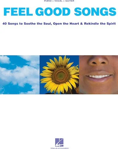 Feel Good Songs - Songs to Soothe the Soul, Open the Heart & Rekindle the Spirit