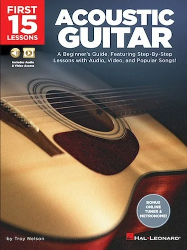 First 15 Lessons - Acoustic Guitar - A Beginner's Guide, Featuring Step-By-Step Lessons with Audio, Video, and Popular Songs!