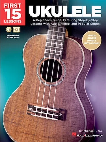 First 15 Lessons - Ukulele - A Beginner's Guide, Featuring Step-By-Step Lessons with Audio, Video, and Popular Songs!
