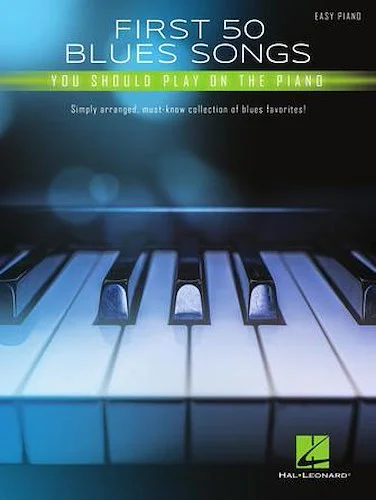 First 50 Blues Songs You Should Play on the Piano - Simply Arranged, Must-Know Collection of Blues Favorites