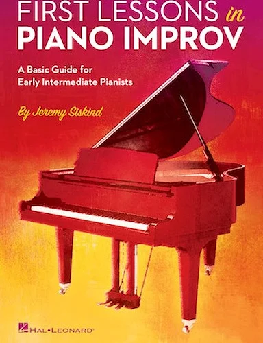 First Lessons in Piano Improv - A Basic Guide for Early Intermediate Pianists
