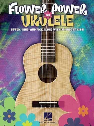Flower Power for Ukulele - Strum, Sing & Pick Along with 30 Groovy Hits!