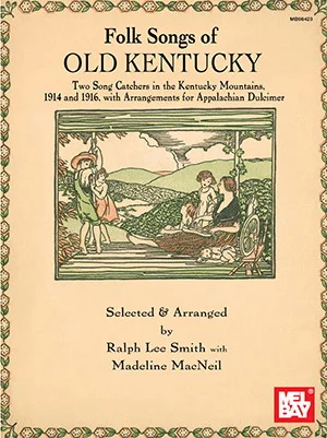 Folk Songs of Old Kentucky<br>Two Song Catchers in the Kentucky Mountains 1914 and 1916