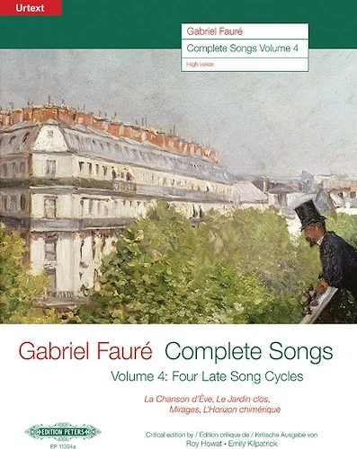 Gabriel Faur?: Complete Songs, Volume 4<br>Four Late Song Cycles: La Chanson d'?ve, Le Jardin clos, Mirages, L'Horizon chim?rique (Edition for high voice)