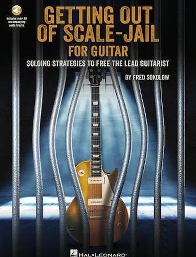 Get Out of Scale-Jail for Guitar - Soloing Strategies to Free the Lead Guitarist