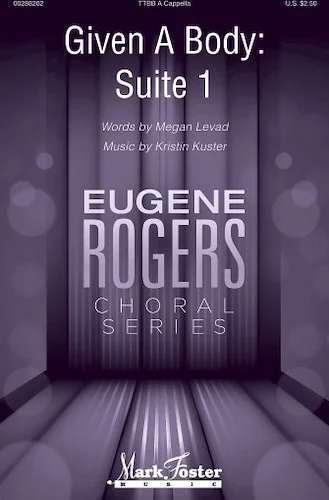 Given a Body, Suite 1 - Eugene Rogers Choral Series
