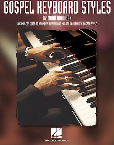 Gospel Keyboard Styles - A Complete Guide to Harmony, Rhythm and Melody in Authentic Gospel Style