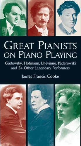 Great Pianists on Piano Playing: Godowsky, Hofmann, Lhevinne, Paderewski, and 24 Other Legendary Performers